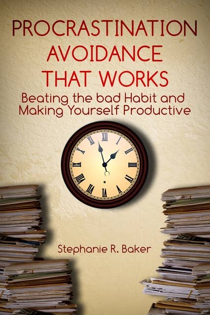 Procrastination Avoidance That Works: Beating the Bad Habit and Making Yourself Productive