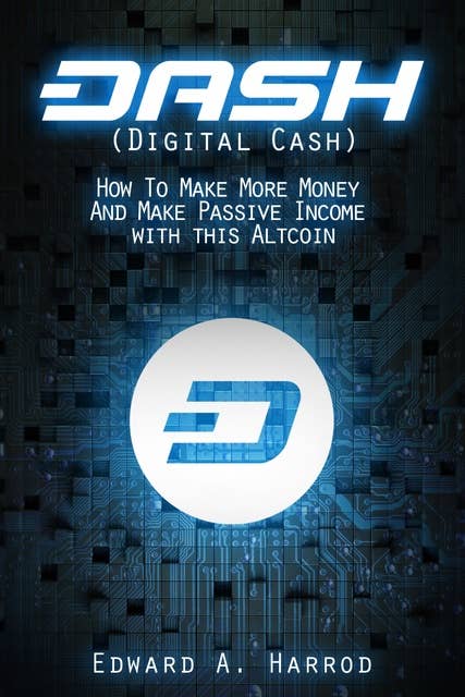DASH (Digital Cash): How To Make More Money And Make Passive Income with this Altcoin