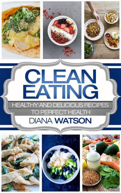 Clean Eating For The Smart: Healthy and Delicious Recipes to Perfect Health (Healthy Recipes, Eat Clean Diet book, Clean Eating, Healthy Eating, Ketogenic Diet, Keto Diet, Weight Loss)