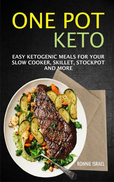 One Pot Keto: Easy Ketogenic Meals For Your Slow Cooker, Skillet, Stockpot And More