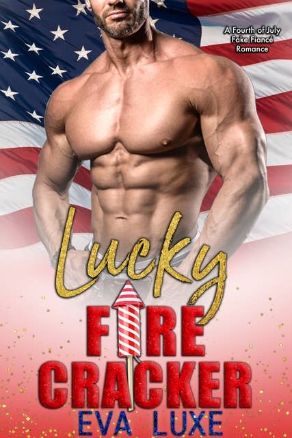 Lucky Firecracker: A Fourth of July Fake Fiance Romance
