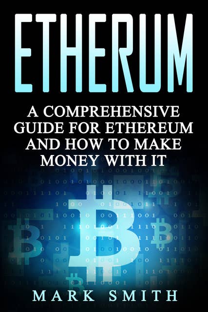 Ethereum: A Comprehensive Guide For Ethereum And How To Make Money With It