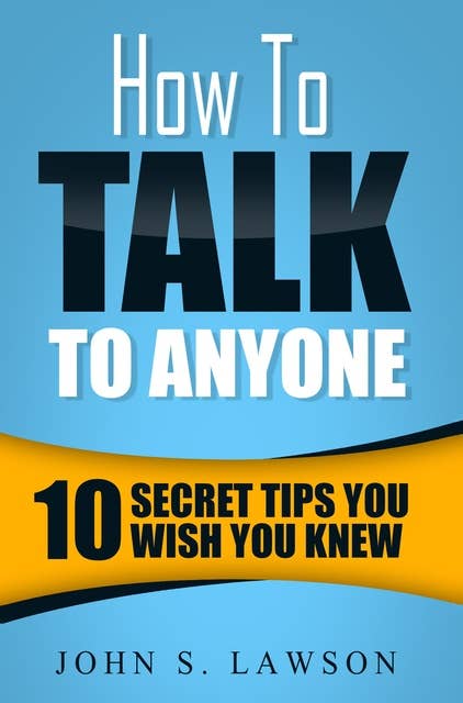 How To Talk To Anyone: 10 Secret Tips You Wish You Knew