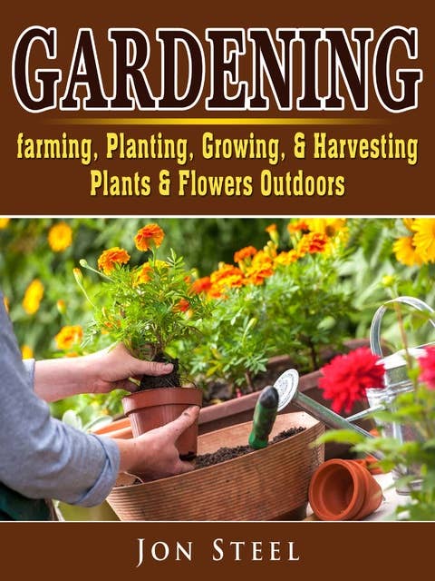 Gardening: Farming, Planting, Growing, & Harvesting Plants & Flowers Outdoors