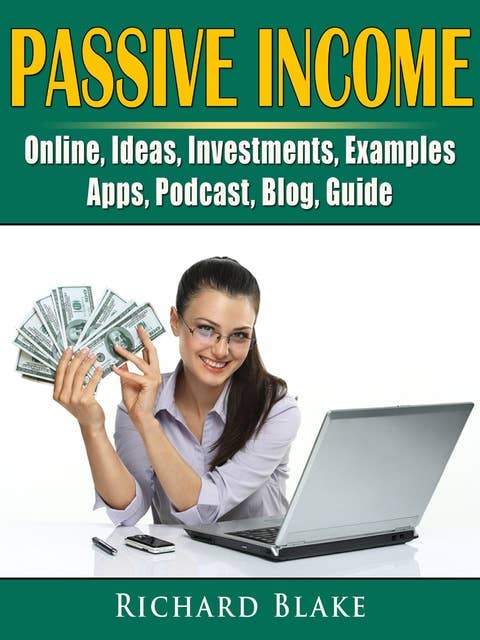 Passive Income: Online, Ideas, Investments, Examples, Apps, Podcast, Blog, Guide