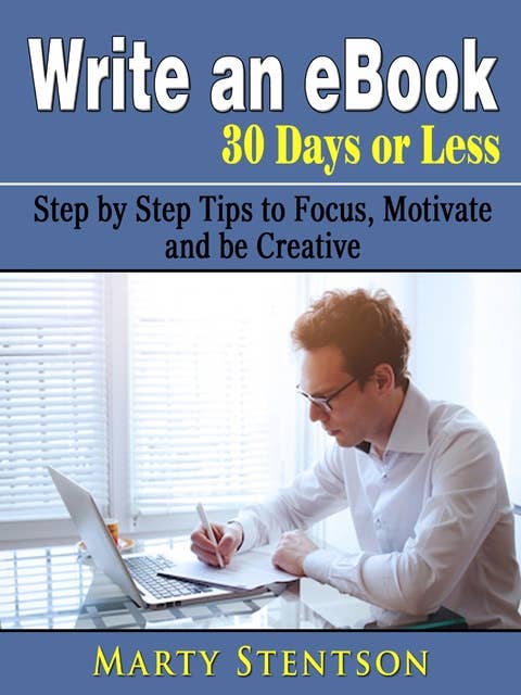Write an eBook in 30 Days or Less: Step by Step Tips to Focus, Motivate, and be Creative