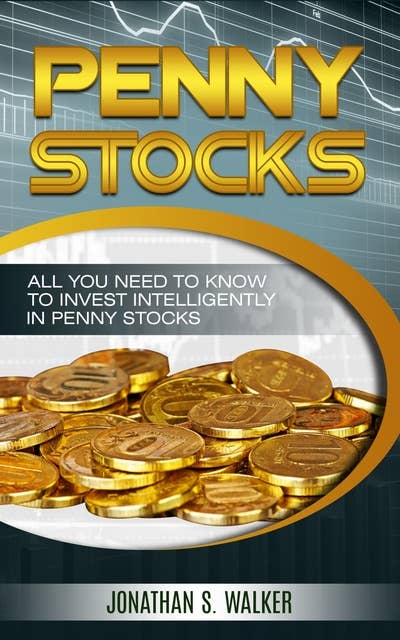 Penny Stocks: All You Need To Know To Invest Intelligently in Penny Stocks -Stock  Investing For Beginners, Options Trading, Stocks And Bonds, Investing For Income,
