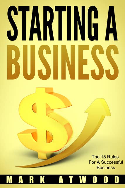 Starting A Business: The 15 Rules For Successful Business