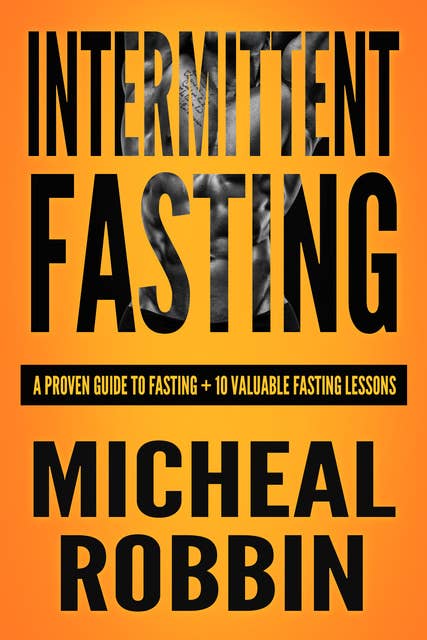 Intermittent Fasting: A Proven Guide To Fasting + 10 Valuable Fasting Lessons
