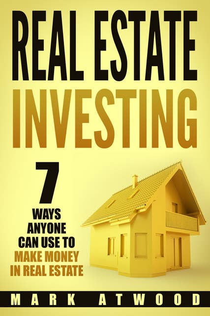 Real Estate Investing: 7 Ways ANYONE Can Use to Make Money in Real Estate