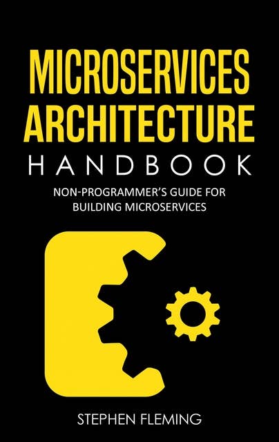 Microservices Architecture Handbook: Non-Programmer's Guide for Building Microservices
