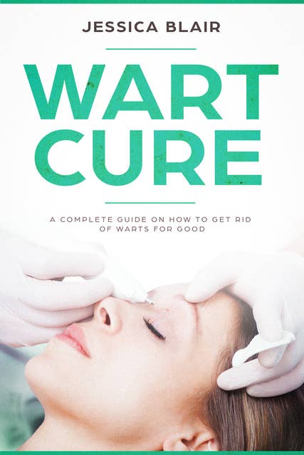 Wart Cure: A Complete Guide on How To Get Rid Of Warts For Good