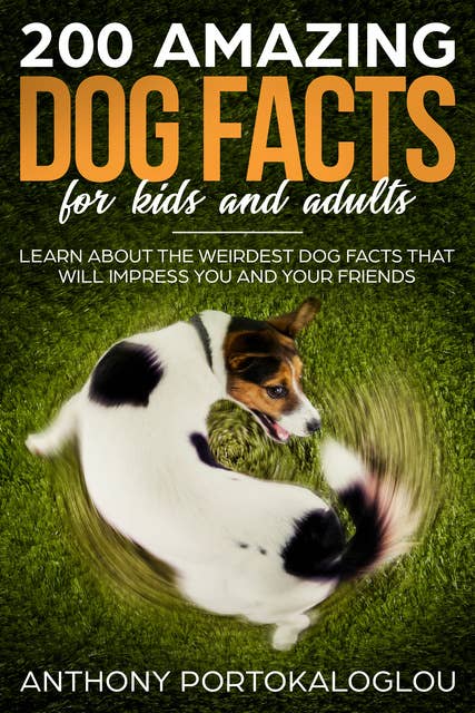 200 Amazing Dog Facts For Kids And Adults: Learn About the Weirdest Dog Facts That Will Impress You And Your Friends