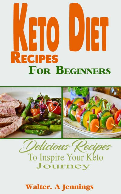 Keto Diet Recipes For Beginners: Delicious Recipes To Inspire Your Keto Journey