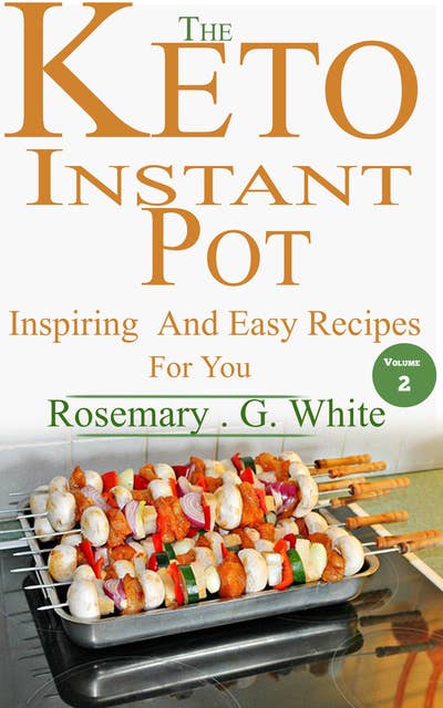 The Keto Instant Pot: Inspiring And Easy Recipes For You