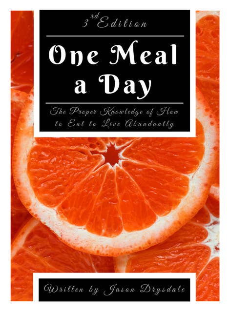 One Meal A Day: The Proper Knowledge of How to Eat to Live Abundantly