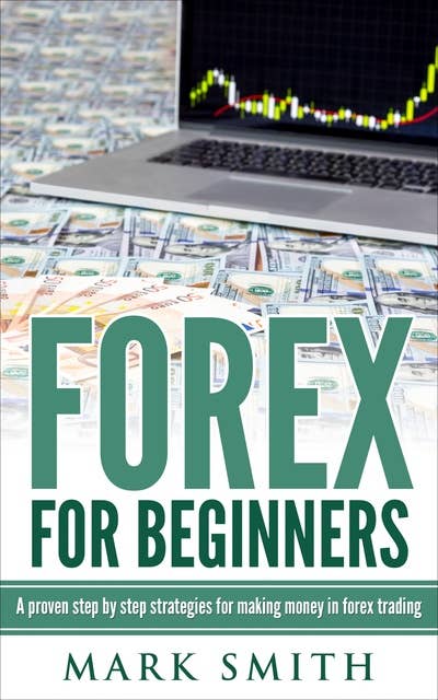 Forex for Beginners: A proven step by step strategies for making money in forex trading: A proven step by step strategies for makng money in forex trading