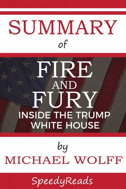 Summary of Fire and Fury: Inside the Trump White House By Michael Wolff