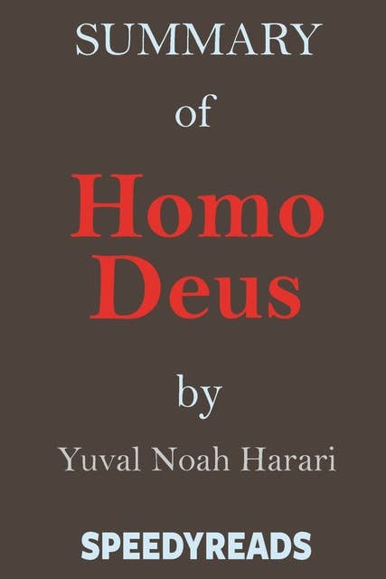 Summary of Homo Deus: A Brief History of Tomorrow By Yuval Noah Harari