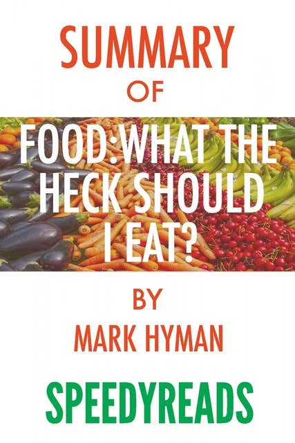 Summary of Food, What the Heck Should I Eat?: The No-Nonsense Guide to Achieving Optimal Weight and Lifelong Health By Mark Hyman