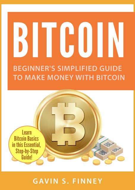 Bitcoin: Beginner's Simplified Guide to Make Money with Bitcoin