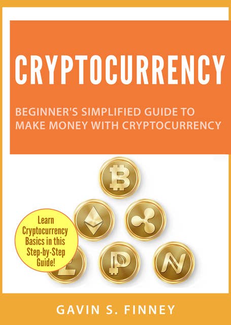 Cryptocurrency: Beginner's Simplified Guide to Make Money with Cryptocurrency