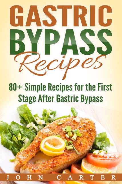Gastric Bypass Recipes: 80+ Simple Recipes for the First Stage After Gastric Bypass Surgery