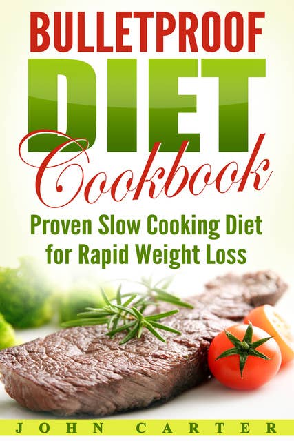 Bulletproof Diet Cookbook: Proven Slow Cooking Diet for Rapid Weight Loss
