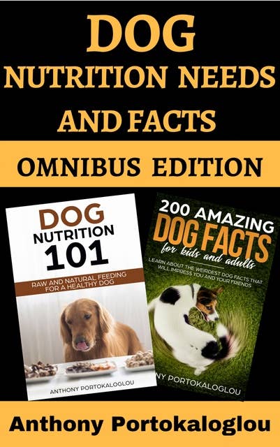 Dog Nutrition Needs And Facts: Omnibus Edition