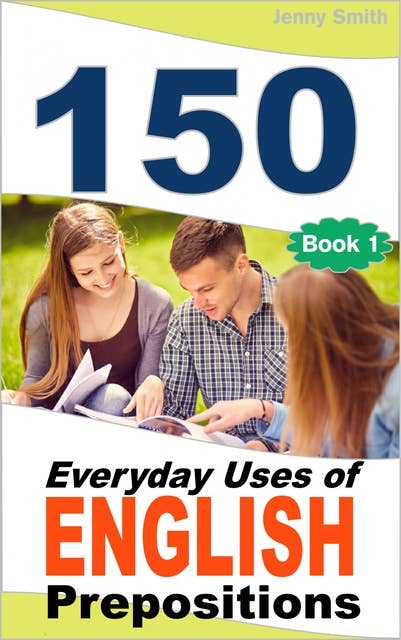 150 Everyday Uses Of English Prepositions: Elementary to Intermediate