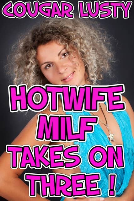 Hotwife Milf Takes On Three