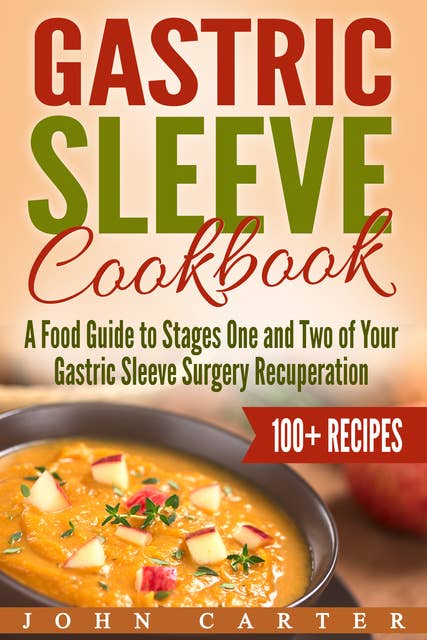 Gastric Sleeve Cookbook: A Food Guide to Stages One and Two of Your Gastric Sleeve Surgery Recuperation