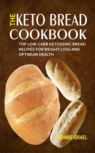The Keto Bread Cookbook: Top Low-Carb Ketogenic Bread Recipes For ...