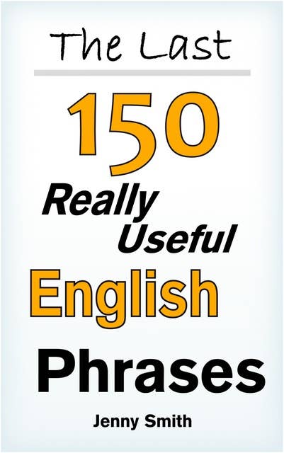 The Last! 150 Really Useful English Phrases
