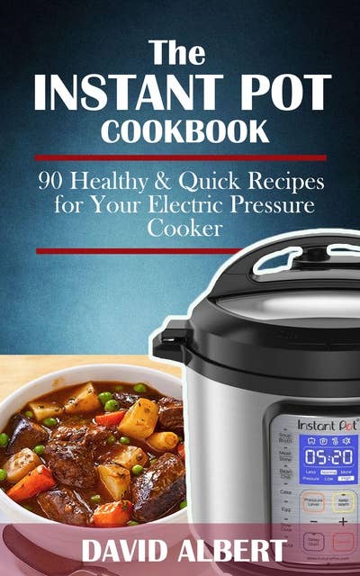 The Instant Pot Cookbook: 90 Healthy and Quick Recipes For Your Electric Pressure Cooker