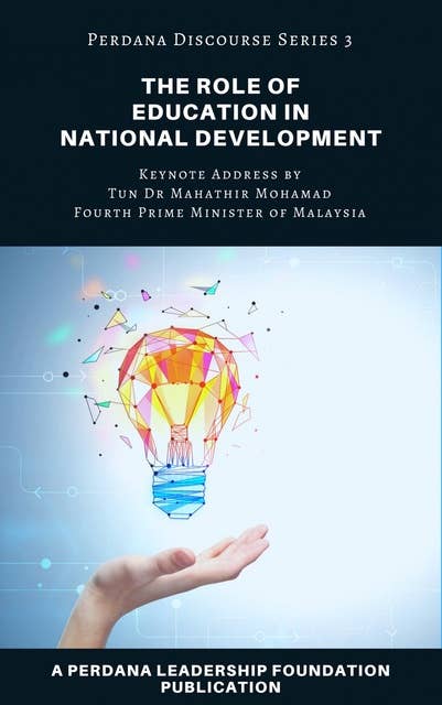 The Role of Education in National Development: Keynote Address by Tun Dr Mahathir Mohamad, Fourth Prime Minister of Malaysia