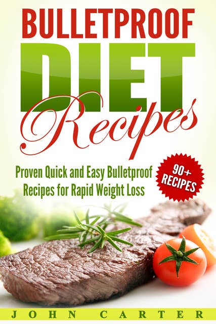 Bulletproof Diet Recipes: Proven Quick and Easy Bulletproof Recipes for Rapid Weight Loss