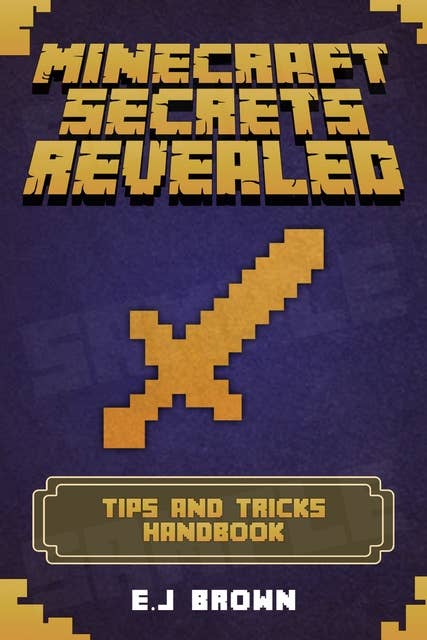 Minecraft Secrets Revealed: The Ultimate Tips And Tricks Minecraft Handbook