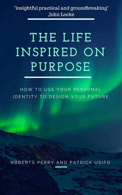 The Life Inspired on Purpose: How to Use Your Personal Identity To Design Your Future