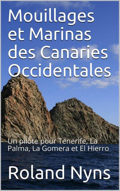 Mouillages et marinas des îles canaries occidentales: Un guide pour les îles de Tenerife, La Palma, La Gomera et El Hierro