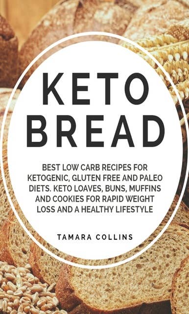 Keto Bread: Best Low Carb Recipes for Ketogenic, Gluten Free and Paloe Diets. Keto Loaves, Buns, Muffins and Cookies for Rapid Weight Loss and A Healthy Lifestyle: Best Low Carb Recipes for Ketogenic, Gluten Free and Paloe Diets. Keto Loaves, Buns, Muffins, and Cookies for Rapid Weight Loss and A Healthy Lifestyle