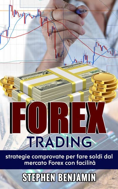 Forex Trading: Strategie Comprovate Per Fare Soldi Dal Mercato Forex Con Facilità