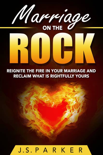 Marriage On The Rock: Reignite the Fire In Your Relationship And Reclaim What Is Rightfully Yours