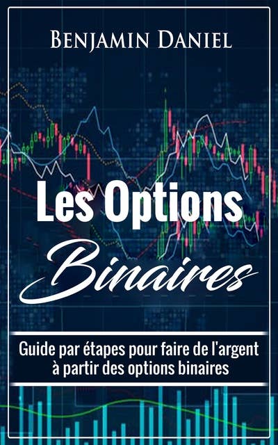 Les Options Binaires: Guide par étapes pour faire de l'argent à partir des options binaires