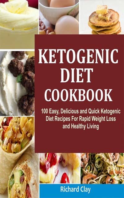 Ketogenic Diet Cookbook:100 Easy, Delicious and Quick Ketogenic Diet Recipes For Rapid Weight Loss and Healthy Living: 100 Easy, Delicious and Quick Ketogenic Diet Recipes For Rapid Weight Loss and Healthy Living