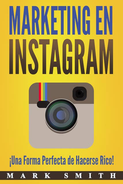 Marketing en Instagram (Libro en Español/Instagram Marketing Book Spanish Version): ¡Una Forma Perfecta de Hacerse Rico!