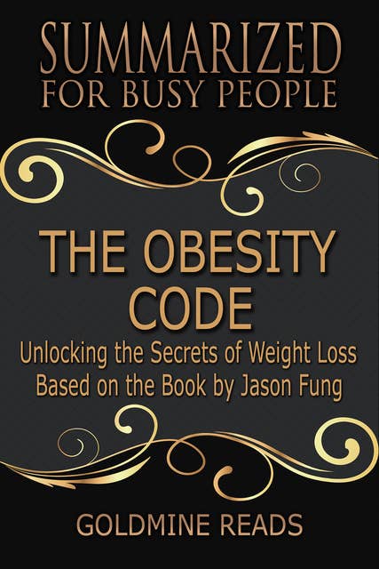The Obesity Code - Summarized for Busy People (Unlocking the Secrets of Weight Loss: Based on the Book by Jason Fung): Unlocking the Secrets of Weight Loss: Based on the Book by Jason Fung