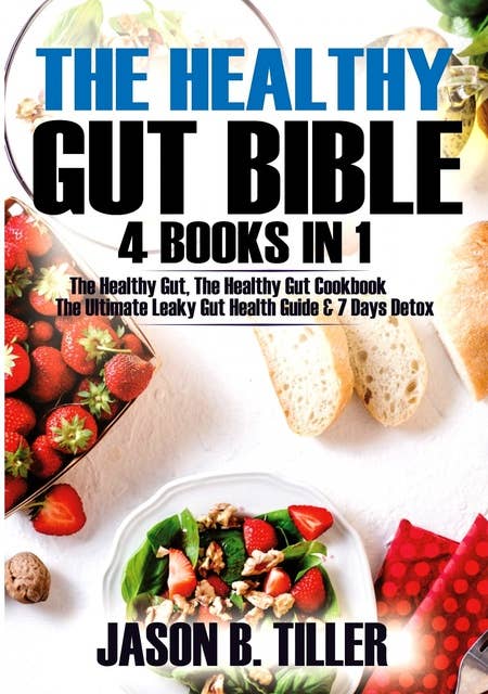 The Healthy Gut Bible 4 Books in 1: The Healthy Gut, The Healthy Gut Cookbook, The Ultimate Leaky Gut Health Guide and 7 Days Detox