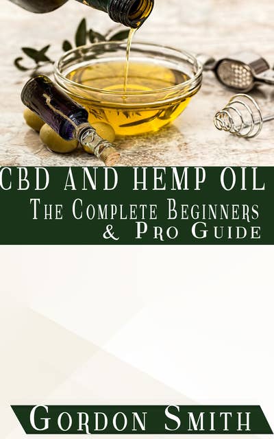 CBD and Hemp Oil: The Complete Beginners And Pro Guide