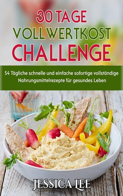 30-Tage-Vollwertkost-Challenge: 54 Tägliche schnelle und einfache sofortige vollständige Nahrungsmittelrezepte für gesundes Leben